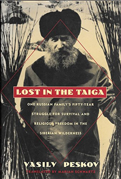 Lost in the Taiga: One Russian Family's Fifty-Year Struggle for Survival and Religious Freedom in the Siberian Wilderness