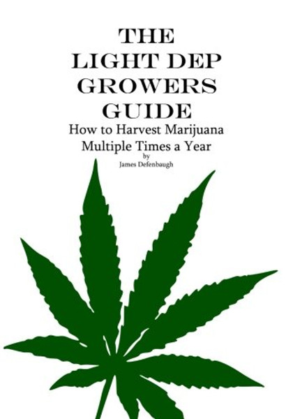 The Light Dep Growers Guide: How to Harvest Marijuana Multiple Times a Year