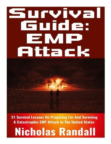 Survival Guide: EMP Attack: 31 Survival Lessons On Preparing For and Surviving A Catastrophic EMP Attack That Brings Down The National Power Grid In The United States