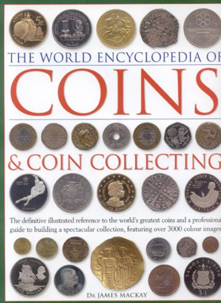 The World Encyclopedia of Coins and Coin Collecting: The definitive illustrated reference to the world's greatest coins and a professional guide to ... collection, featuring over 3000 colour images