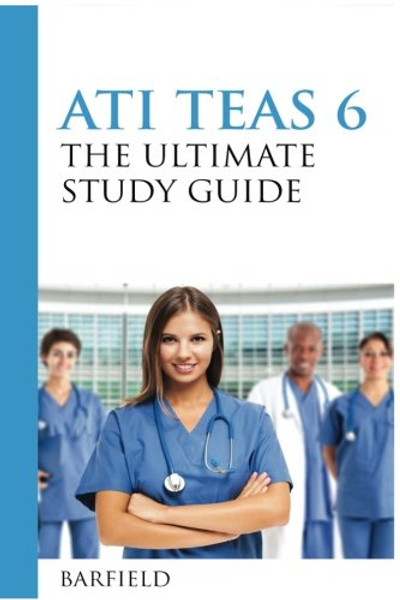 ATI TEAS 6: The Ultimate Study Guide: The Unofficial Guide to Better Results