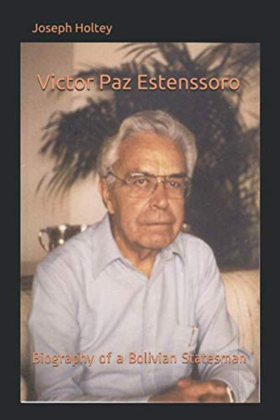 Victor Paz Estenssoro: Biography of a Bolivian Statesman