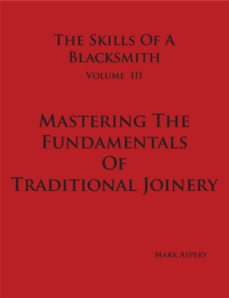Skills of a Blacksmith Volume III Mastering the Fundamentals of Traditional Joinery