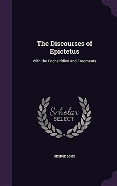 The Discourses of Epictetus: With the Encheiridion and Fragments