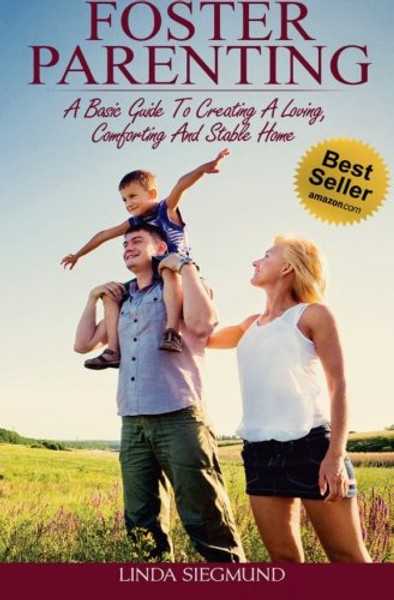Foster Parenting: A Basic Guide to Creating a Loving, Comforting and Stable Home