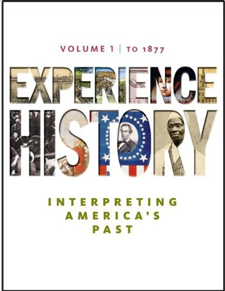 Experience History: Interpreting America's Past, To 1877, Vol. 1, 1st Edition