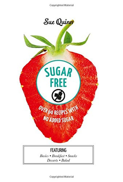 Sugar Free: Over 60 Recipes with No Added Sugar