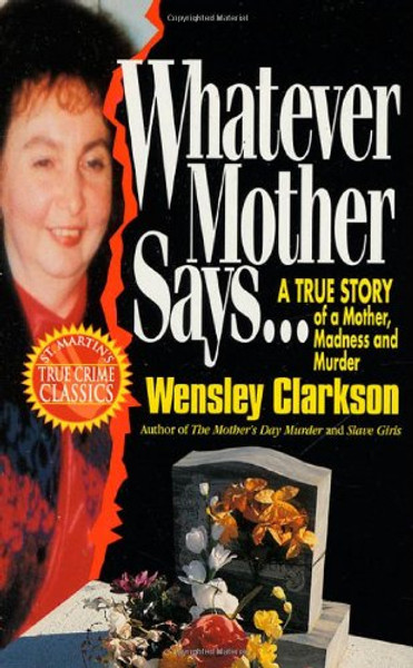 Whatever Mother Says...: A True Story of a Mother, Madness and Murder (St. Martin's True Crime Library)