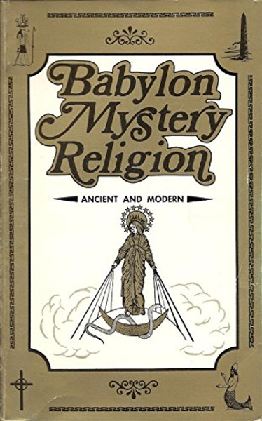 Babylon Mystery Religion: Ancient and Modern