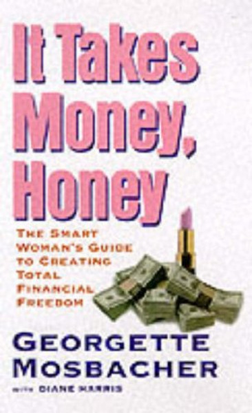 It Takes Money, Honey : A Get-Smart Guide to Total Financial Freedom