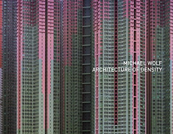 Michael Wolf: Architecture Of Density (the Outside Volume Of Hong Kong Inside/outside)