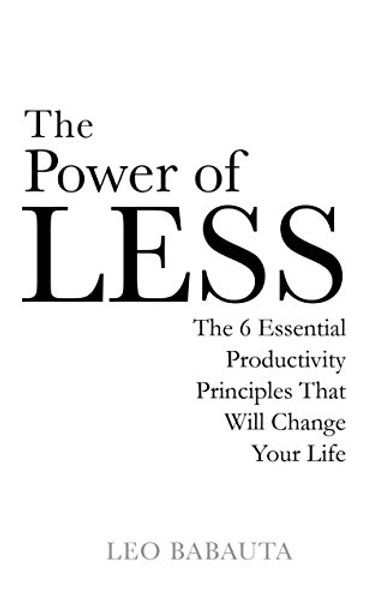 The Power of Less: The 6 Essential Productivity Principles That Will Change Your Life