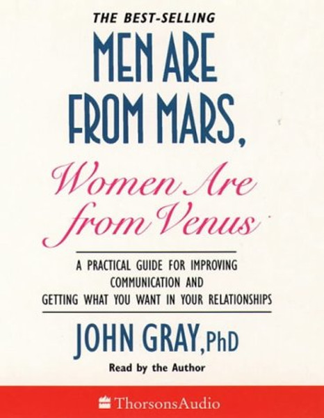 Men Are from Mars, Women Are from Venus: A Practical Guide for Improving Communication and Getting What You Want in Relationships