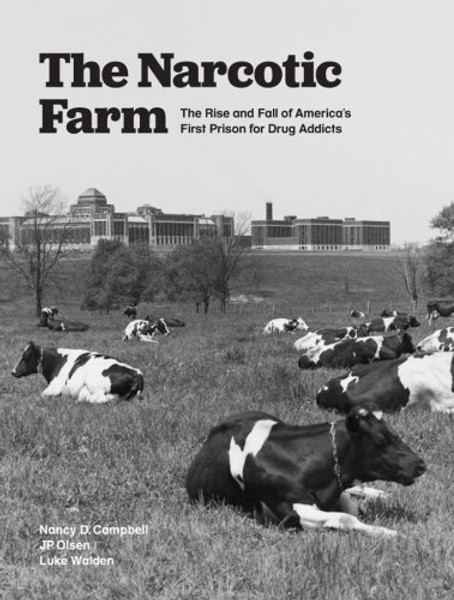 The Narcotic Farm: The Rise and Fall of America's First Prison for Drug Addicts