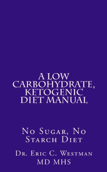 A Low Carbohydrate, Ketogenic Diet Manual: No Sugar, No Starch Diet