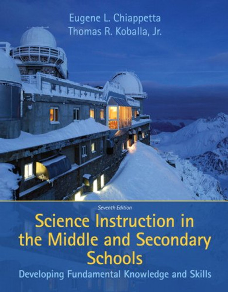 Science Instruction in the Middle and Secondary Schools: Developing Fundamental Knowledge and Skills (7th Edition)