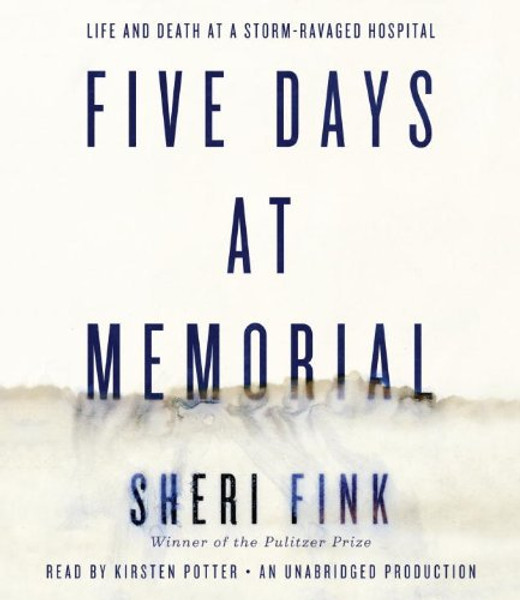 Five Days at Memorial: Life and Death in a Storm-Ravaged Hospital