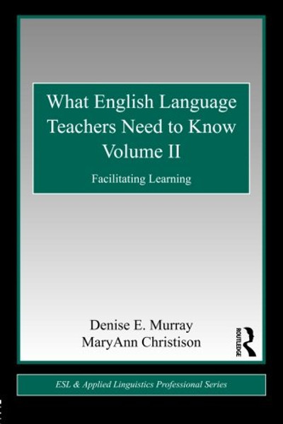 2: What English Language Teachers Need to Know Volume II: Facilitating Learning (ESL & Applied Linguistics Professional Series) (Volume 2)