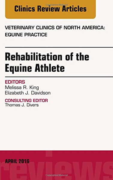 Rehabilitation of the Equine Athlete, An Issue of Veterinary Clinics of North America: Equine Practice, 1e (The Clinics: Veterinary Medicine)