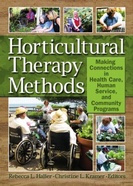 Horticultural Therapy Methods: Connecting People and Plants in Health Care, Human Services, and Therapeutic Programs (Haworth Series in Therapy & Human Development Through Hortic)