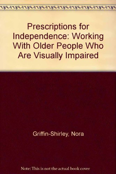 Prescriptions for Independence: Working With Older People Who Are Visually Impaired