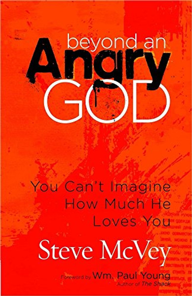 Beyond an Angry God: You Cant Imagine How Much He Loves You