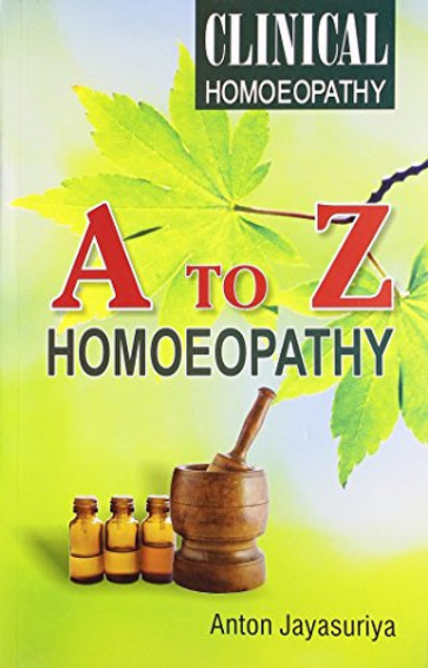 A to Z Homeopathy: A Complete Course in Clinical Homeopathy