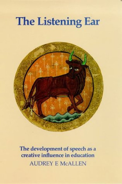The Listening Ear: The Development of Speech As a Creative Influence in Education (Learning Resources: Rudolf Steiner Education)