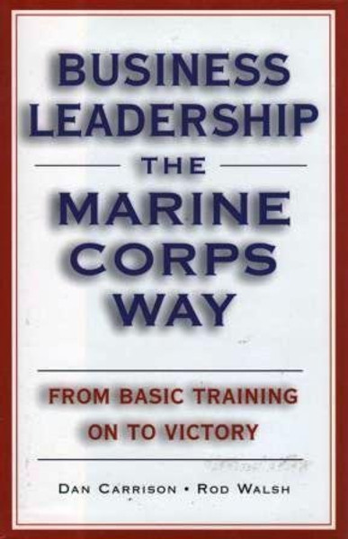 Business Leadership the Marine Corps Way: From Basic Training on to Victory