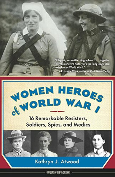 Women Heroes of World War I: 16 Remarkable Resisters, Soldiers, Spies, and Medics (Women of Action)