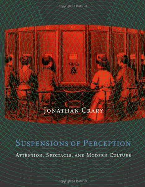 Suspensions of Perception: Attention, Spectacle, and Modern Culture (October Books)