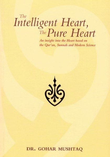 The Intelligent Heart, the Pure Heart: An Insight into the Heart Based on the Qur'an, Sunnah and Mod