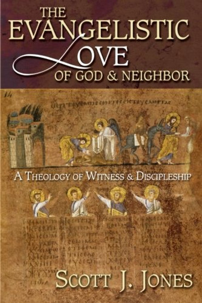 The Evangelistic Love of God & Neighbor: A Theology of Witness & Discipleship