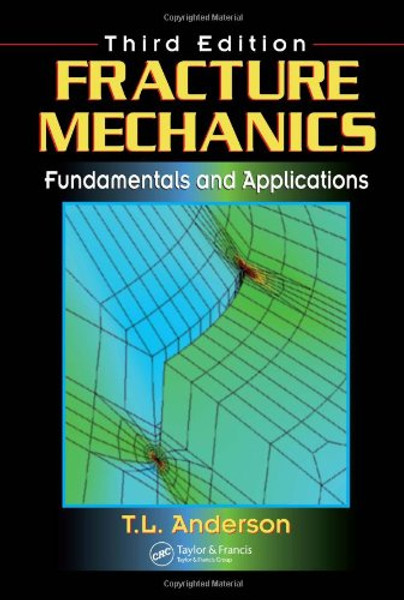 Fracture Mechanics: Fundamentals and Applications, Third Edition