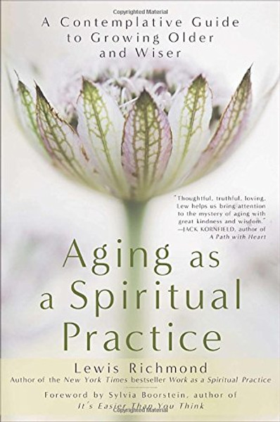 Aging as a Spiritual Practice: A Contemplative Guide to Growing Older and Wiser