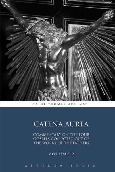 Catena Aurea: Commentary On the Four Gospels Collected Out of the Works of the Fathers: Volume 2 (4 Volumes)