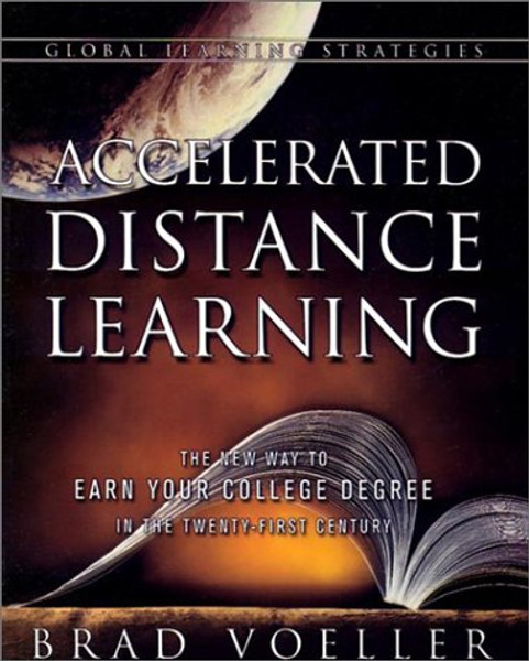 Accelerated Distance Learning: The New Way to Earn Your College Degree in the Twenty-First Century