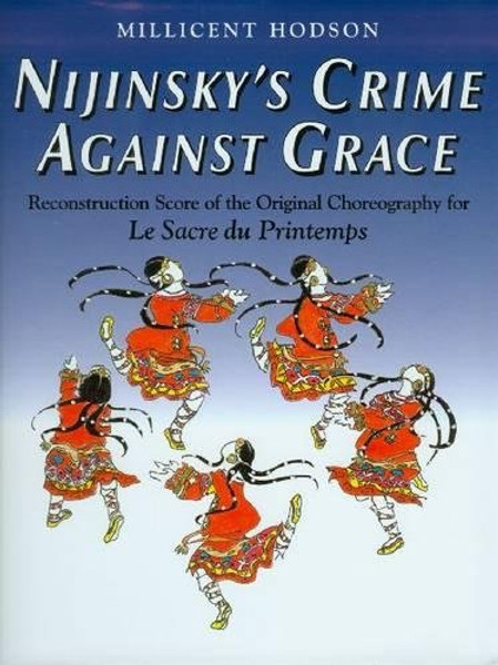 Nijinsky's Crime Against Grace: Reconstruction Score of the Original Choreography for Le Sacre du Printemps (Dance & Music Series)