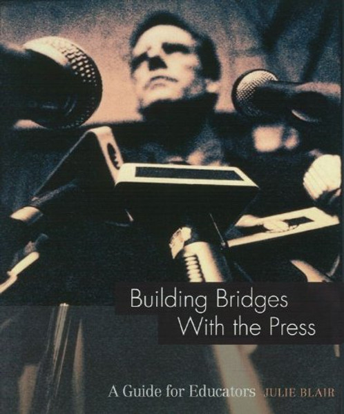 Building Bridges with the Press (A Guide for Educators) (Guide for Educators Series)