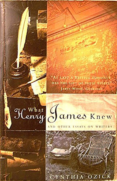 What Henry James Knew & Other Essays on Writers