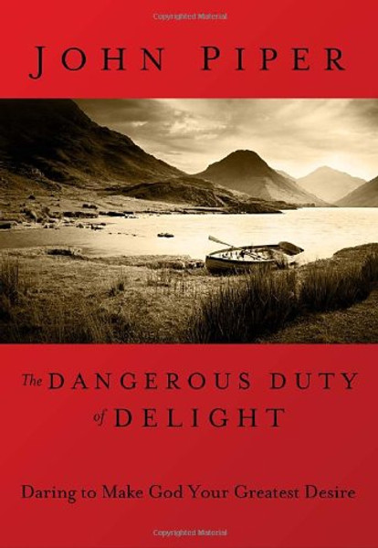 The Dangerous Duty of Delight: Daring to Make God Your Greatest Desire (LifeChange Books)