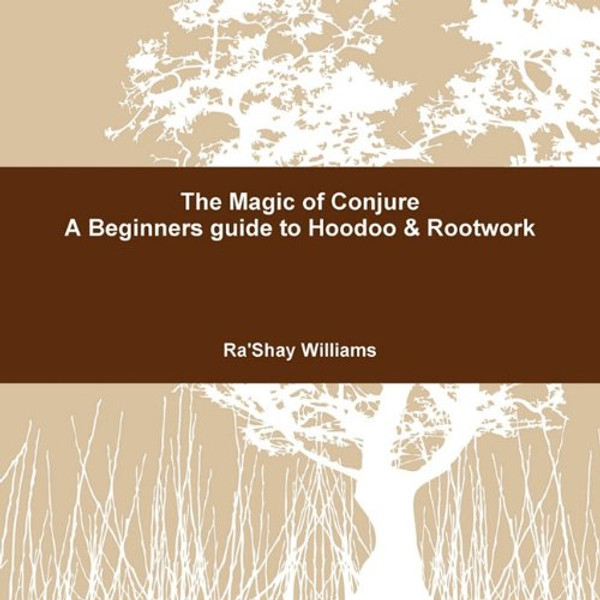 The Magic of Conjure a Beginners Guide to Hoodoo & Rootwork