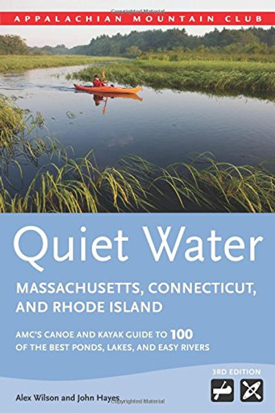 Quiet Water Massachusetts, Connecticut, and Rhode Island: AMC's Canoe And Kayak Guide To 100 Of The Best Ponds, Lakes, And Easy Rivers (AMC Quiet Water Series)