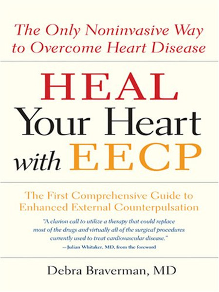 Heal Your Heart With Eecp: The Only Noninvasive Way to Overcome Heart Disease