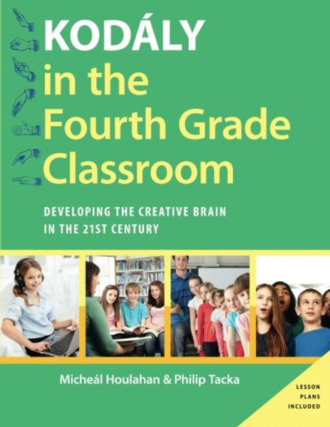 Kodly in the Fourth Grade Classroom: Developing the Creative Brain in the 21st Century (Kodaly Today Handbook Series)