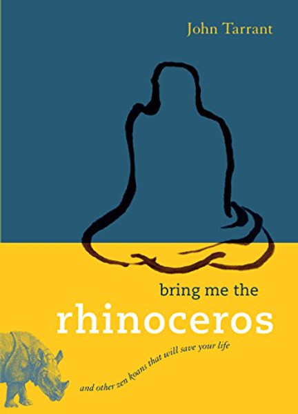 Bring Me the Rhinoceros: And Other Zen Koans That Will Save Your Life