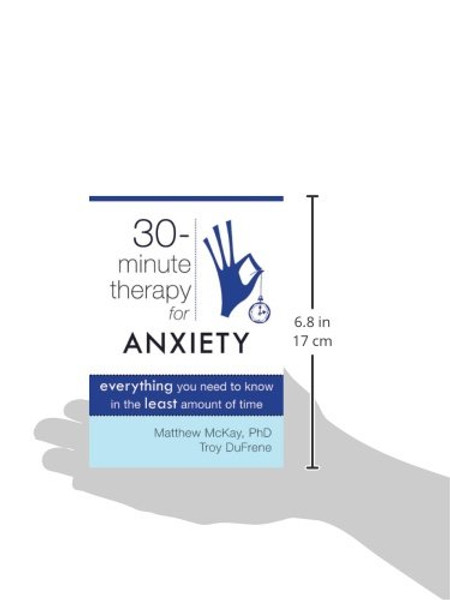 Thirty-Minute Therapy for Anxiety: Everything You Need To Know in the Least Amount of Time (The New Harbinger Thirty-Minute Therapy Series)