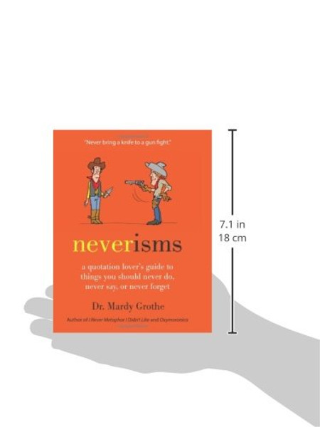 Neverisms: A Quotation Lover's Guide to Things You Should Never Do, Never Say, or Never Forget