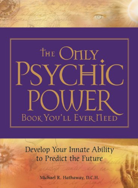 The Only Psychic Power Book You'll Ever Need: Discover Your Innate Ability to Unlock the Mystery of Today and Predict the Future Tomorrow