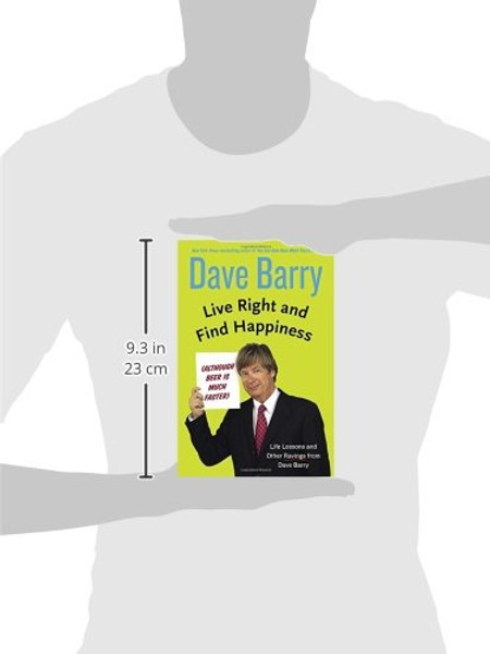 Live Right and Find Happiness (Although Beer is Much Faster): Life Lessons and Other Ravings from Dave Barry